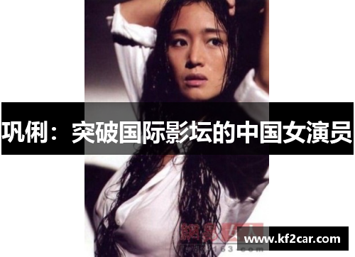 巩俐：突破国际影坛的中国女演员